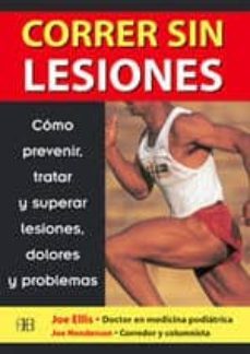 correr sin lesiones: como prevenir, tratar y superar lesiones, do lores y problemas-joe henderson-joe ellis-9788489897465