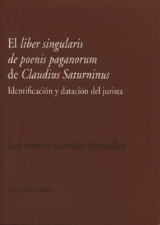 liber singularis de poenis paganorum de claudius saturninus. identificacion y datacion del jurista-jose antonio gonzalez romanillos-9788490451465