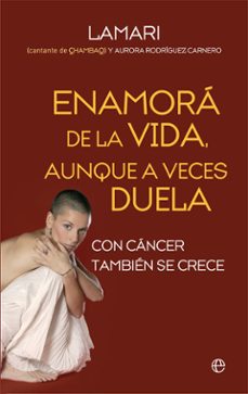 enamora de la vida, aunque a veces duela: con cancer tambien se crece-aurora rodriguez-9788490609965