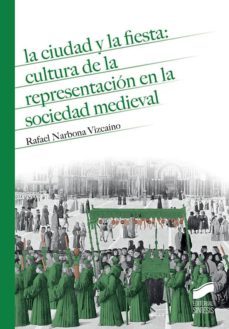 la ciudad y la fiesta: cultura de la representacion en la sociedad medieval (ebook)-rafael narbona vizcaino-9788490779965