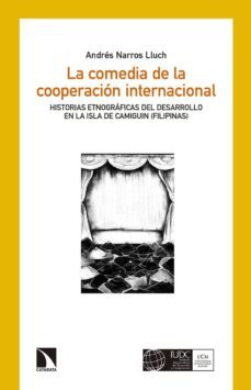 la comedia de la cooperacion internacional: historias etnograficas sobre impacto y sostenibilidad en la isla de         amiguin (filipinas)-andres narros lluch-9788490972465