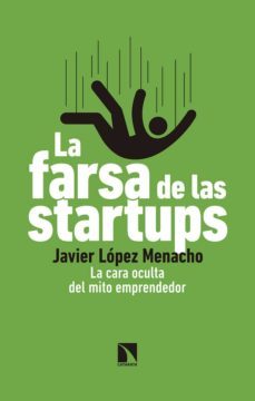 la farsa de las startups: la cara oculta del mito emprendedor-9788490976265