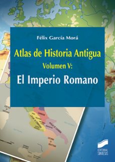 atlas de historia antigua (vol. 5): el imperio romano-felix garcia mora-9788491712565