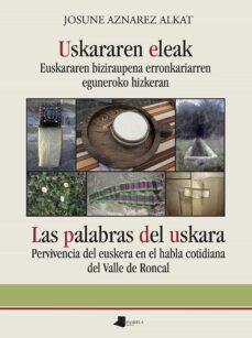 uskararen eleak. euskararen biziraupena erronkariaren eguneroko hizkeran / las palabras del euskera. pervivencia del euskera en el habla cotidiana del valle del roncal-josune aznarez alkat-9788491721765