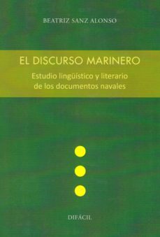 el discurso marinero. estudio linguistico y literario de los documentos navales-9788492476565