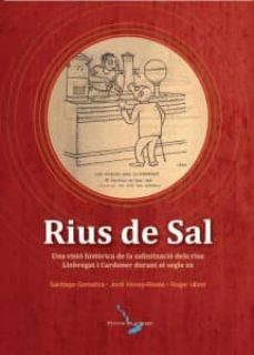 rius de sal: una visio historica de la salinitzacio dels rius llobregat i cardener durant el segle xx-9788494071065