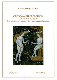 critica antropologica de la religion. las sendas equivocadas del conocimiento humano-gonzalo puente ojea-9788494113765