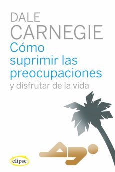 como suprimir las preocupaciones y disfrutar de la vida (ebook)-dale carnegie-9788494578465