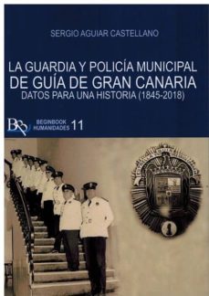 la guardia y policia municipal de guia de gran canaria: datos para una historia (1845-2018)-sergio aguiar castellano-9788494901065