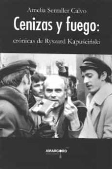 cenizas y fuego: cronicas de ryszard kapuscinski-amelia serraller calvo-9788494964565