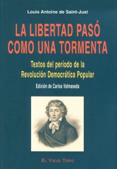 la libertad paso como una tormenta: textos del periodo de la revo lucion democratica popular (el viejo topo)-louis antoine saint just-9788496356665