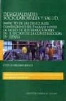 desigualdades sociolaborales y salud: impacto de las desigualdade s, condiciones de trabajo sobre la salud de los trabajadores en el sector de la construccion-9788497212465