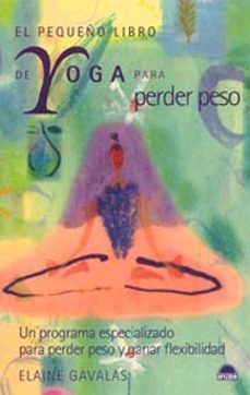 el pequeño libro de yoga para perder peso: un programa especializ ado para perder peso y ganar flexibilidad-elaine gavalas-9788497540865