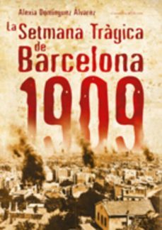 la setmana tragica de barcelona, 1909-alexia dominguez-9788497914765