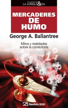 mercaderes de humo: mitos y realidades sobre el negocio de la con sultoria-george a. ballantree-9788498750065