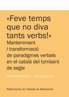 feve temps que no diva tants verbs! manteniment i transformacio d e paradigmes verbals en el catala nord-occidental del tombant de segle-mar massanell-9788498834765