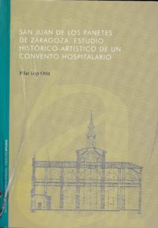 san juan de los panetes de zaragoza. un estudio historico-artisti co de un convento hospitalario-pilar lop otin-9788499113265