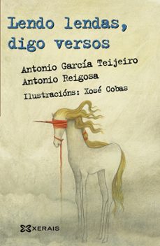 lendo lendas, digo versos-antonio garcia teijeiro-antonio reigosa-9788499149165