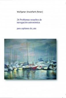 26 problemas resueltos de navegacion astronomica para capitanes de yate (ebook)-wolfpeter stockfleth-9788499168265