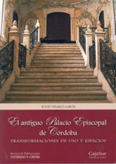 el antiguo palacio episcopal de cordoba: transformaciones de uso y espacios-rocio garcia velasco-9788499270265