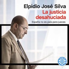 la justicia desahuciada (audiolibro)-elpidio jose silva-9788499428765