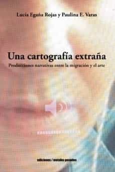 una cartografia extraña-lucia egaña rojas-paulina e. varas-9789566048565