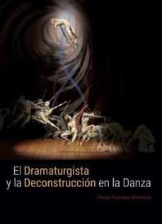 el dramaturgista y la deconstruccion en la danza (ebook)-alvaro fuentes medrano-9789584926265
