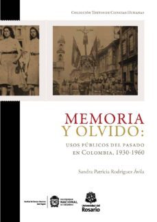 memoria y olvido: usos públicos del pasado en colombia, 1930-1960 (ebook)-rodriguez avila sandra patricia-9789587388565