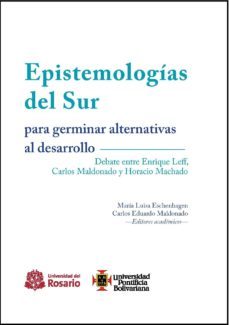 epistemologias del sur para germinar alternativas al desarrollo. debate entre enrique leff, carlos maldonado y horacio machado (ebook)-maria luisa eschenhagen-carlos eduardo maldonado-9789587389265