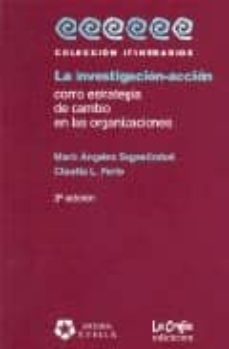 la investigacion-accion como estrategia de cambio en las organiza ciones: como investigar en las instituciones educativas-maria angeles sagastizabal-claudia l. perlo-9789871004065