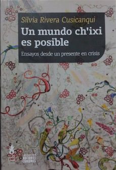 un mundo ch ixi es posible-silvia rivera cusicanqui-9789873687365