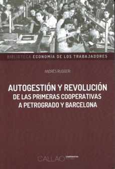autogestion y revolucion de las primeras cooperativas a petrogrado y barcelona-andres ruggeri-9789874659965