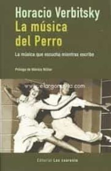la musica del perro. la musica que escucha mientras escribe-horacio verbitsky-9789874936165