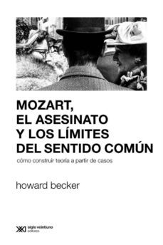 mozart, el asesinato y los limites del sentido comun: como construir teoria a partir de casos (ebook)-howard becker-9789876296465
