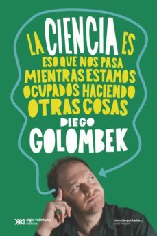la ciencia es eso que nos pasa mientras estamos ocupados haciendo otras cosas (ebook)-diego golombek-9789876298865