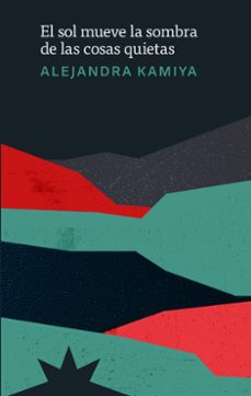 el sol mueve la sombra de las cosas quietas (ebook)-alejandra kamiya-9789877123265