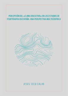 percepcion del clima educativo en los estudios de fisioterapia en españa: una perspectiva multicentrica. (ebook)-jesus seco calvo-9791370064365