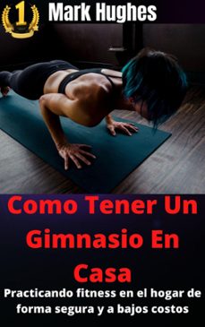 como tener un gimnasio en casa: practicando fitness en el hogar de forma segura y a bajos costos (ebook)-mark hughes-9798201032265
