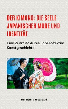 der kimono: die seele japanischer mode und identität  -  eine zeitreise durch japans textile kunstgeschichte-hermann candahashi-9798230278665