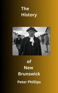 the history of new brunswick (ebook)-peter phillips-9798230773665