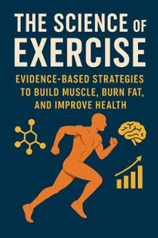the science of exercise:evidence-based strategies to build muscle, burn fat, and improve health (ebook)-aakash agrawal-9798232564865