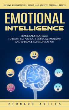 emotional intelligence: improve communication skills and achieve personal growth (practical strategies to boost eq, navigate complex emotions and enhance communication) (ebook)-bernard aviles-9798894584065