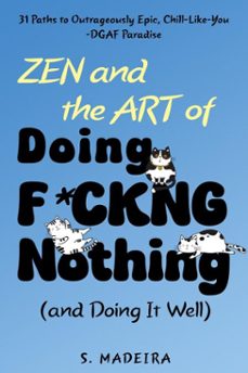 zen and the art of doing f*ckng nothing (and doing it well): 31 paths to outrageously epic, chill-like-you-dgaf paradise (ebook)-s. madeira-9798999252265
