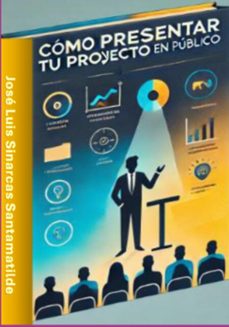 como presentar tu proyecto en publico (ebook)-josé luis sinarcas santamatilde-3410008055075
