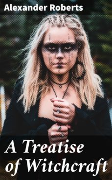 a treatise of witchcraft (ebook)-alexander roberts-4057664121875