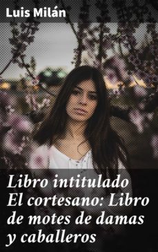 libro intitulado el cortesano: libro de motes de damas y caballeros (ebook)-luis milan-4057664149275