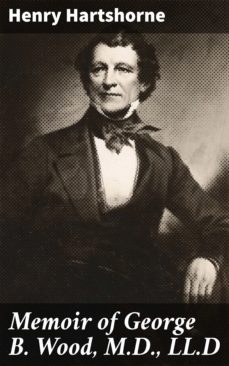 memoir of george b. wood, m.d., ll.d (ebook)-henry hartshorne-4064066067175
