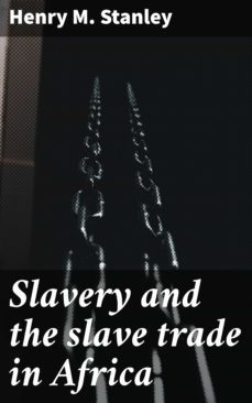 slavery and the slave trade in africa (ebook)-henry m. stanley-4064066431075
