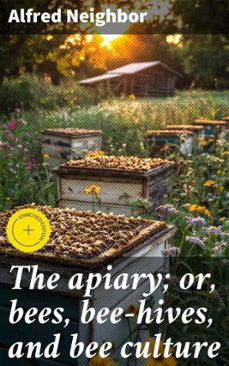 the apiary; or, bees, bee-hives, and bee culture (ebook)-alfred neighbor-4064066437275