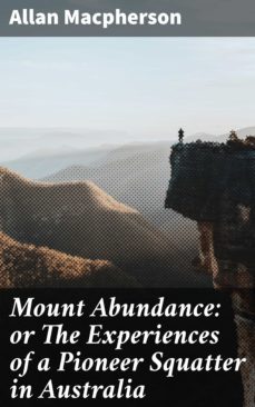 mount abundance: or the experiences of a pioneer squatter in australia (ebook)-allan macpherson-4066338092175